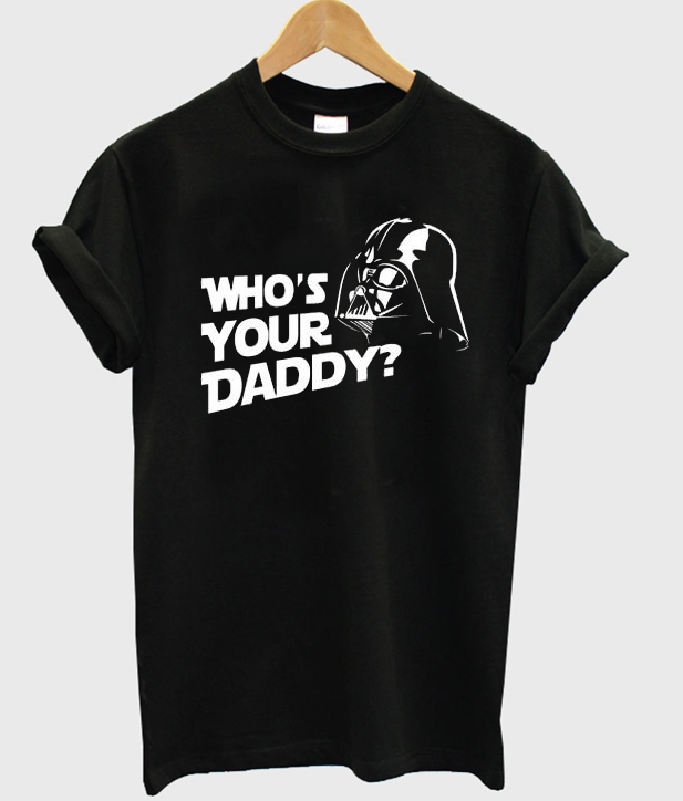 who's your daddy shirt darth vader