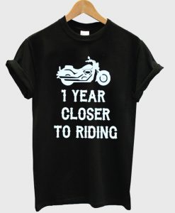 1 Year Closer To Riding T-shirt