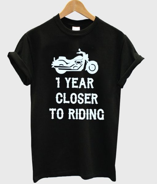 1 Year Closer To Riding T-shirt