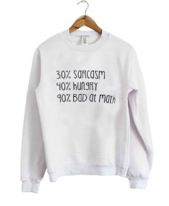 30% Sarcasm 40% Hungry 90% Bad At Math sweatshirt