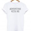Adventure With Me T-shirt