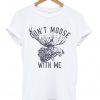 Don't moose with me t-shirt