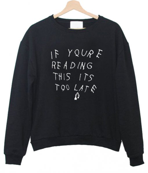 If Youre Reading This Its Too Late sweatshirt - teelooks