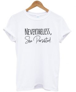 Nevertheless she persisted t-shirt (2)