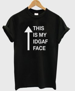 This is my idgaf face t-shirt