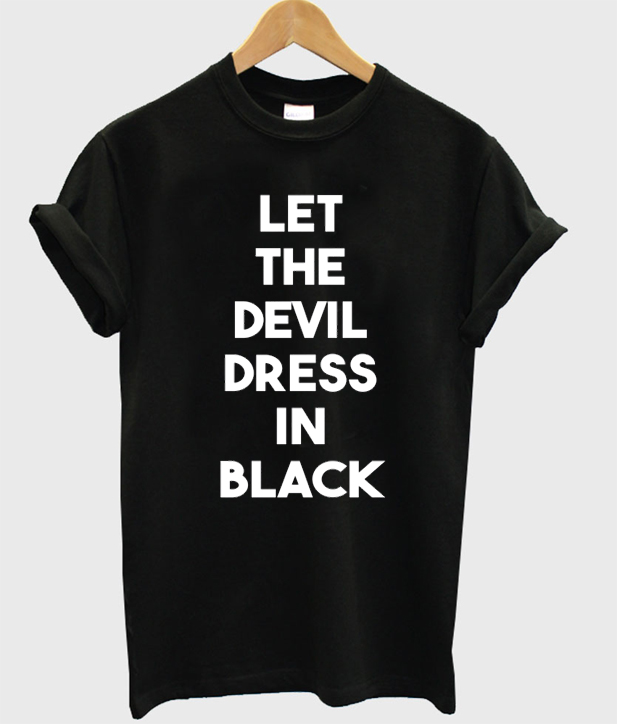 let the devil dress in black t-shirt - teelooks