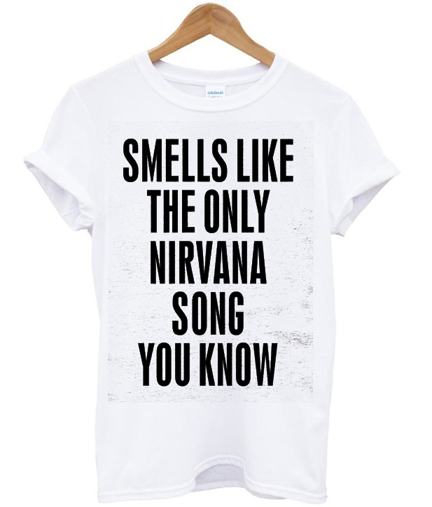 smells like the only nirvana song you know shirt