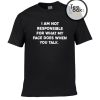 I am not responsible for what my face does when you talk T-shirt
