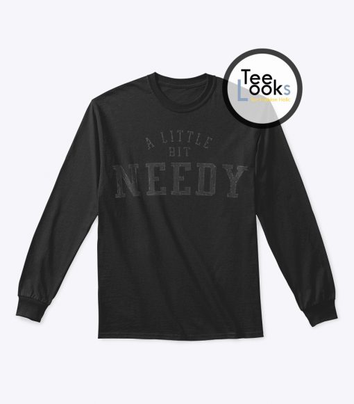 A Little Bit Needy Ariana Grande Sweatshirt
