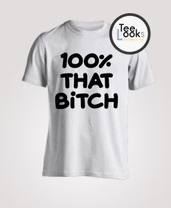 100 That Bitch Uncensored T-Shirt