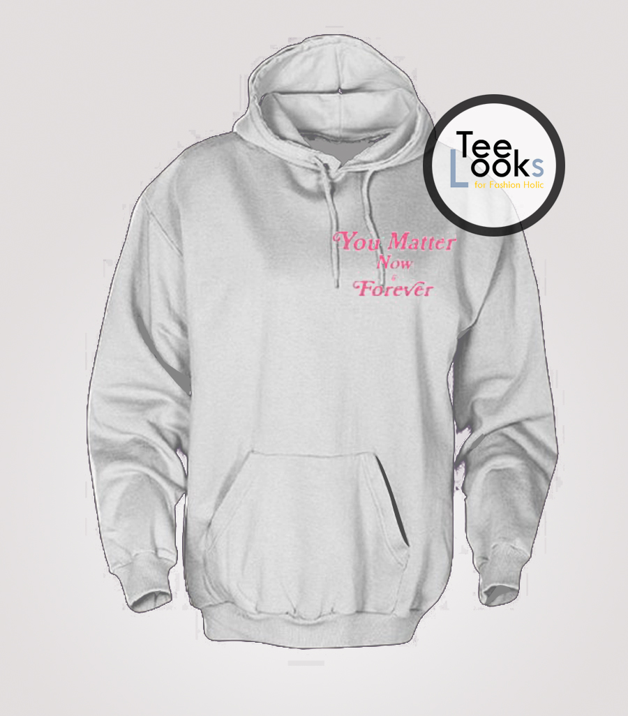 you matter now and forever hoodie