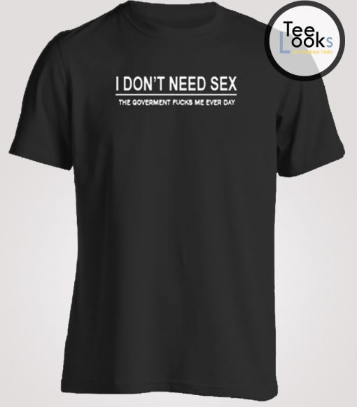 I Dont Need Sex T Shirt