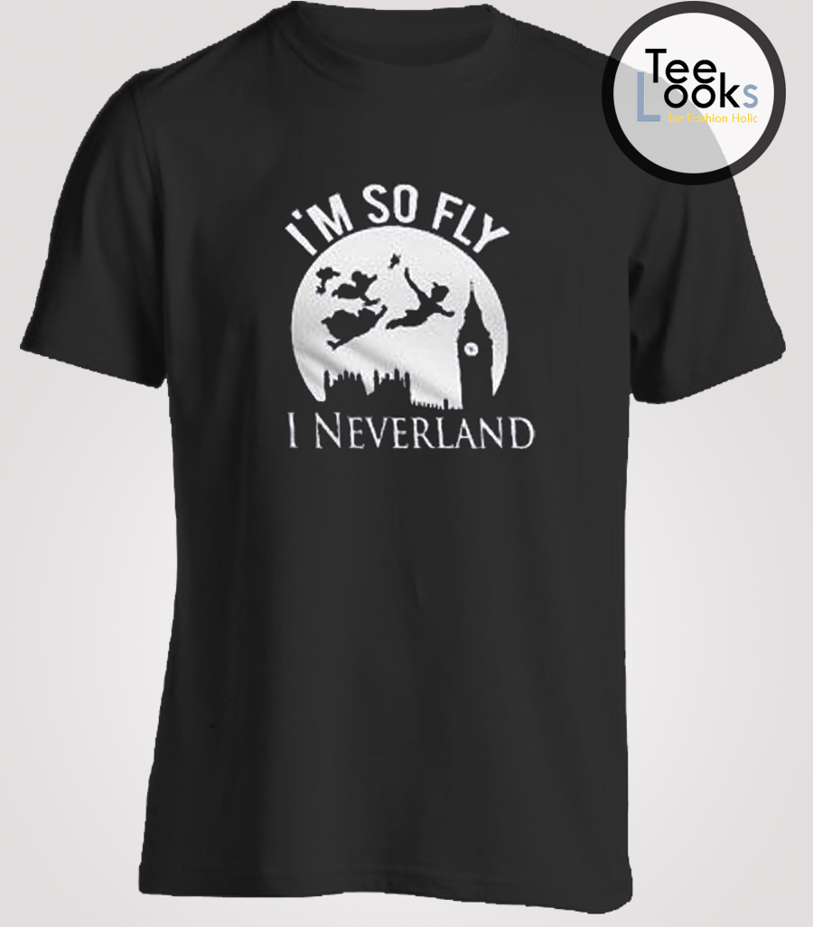 im so fly i neverland t shirt