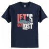 Lets Get Lost Graphic T Shirt DN