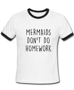 mermaids dont do homework T-shirt ZX03