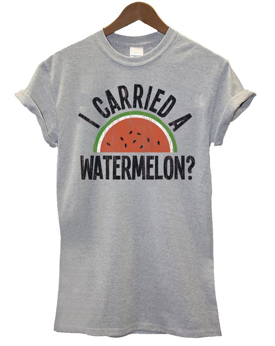 I Carried A Watermelon Tshirt REW