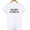 You Can't Sit With Us T shirt REW