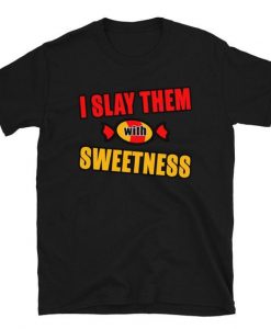I Slay with Sweetness - Custom T Shirt RE23