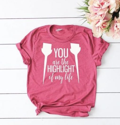 You Are the Highlight Tshirt ZX06