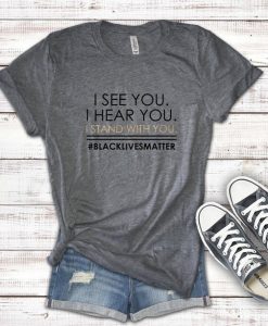 I See You I Hear You I Stand With You Shirt  Black Lives Matter Shirt RE23