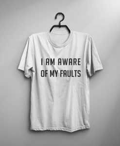 I_m Aware of My Faults T-Shirt G07
