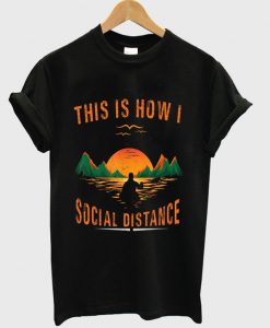 THIS IS HOW I SOCIAL DISTANCE T-SHIRT DNXRE