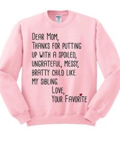 DEAR MOM THANKS FOR PUTTING UP WITH A SPOILED CHILD LIKE MY SIBLING SWEATSHIRT DR23