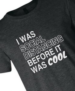I WAS SOCIAL DISTANCING BEFORE IT WAS COOL T-SHIRT CR37