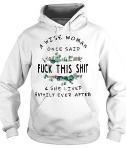 A WISE WOMAN ONCE SAID FUCK THIS SHIT HOODIE DX23
