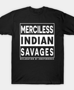 Merciless Indian Savages Declaration Of Independence T-Shirt